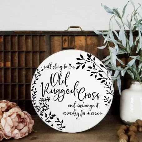 I Will cling to the Old Rugged Cross and exchange it someday for a crown Round Sign