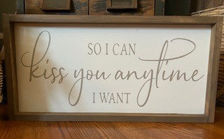 So I can kiss you anytime I Want