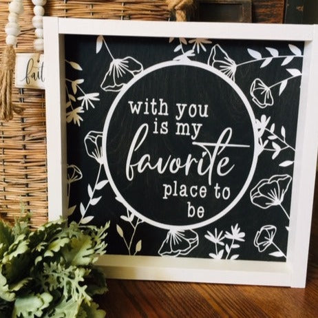 With you is my favorite place to be framed sign Black with White Font, White Frame