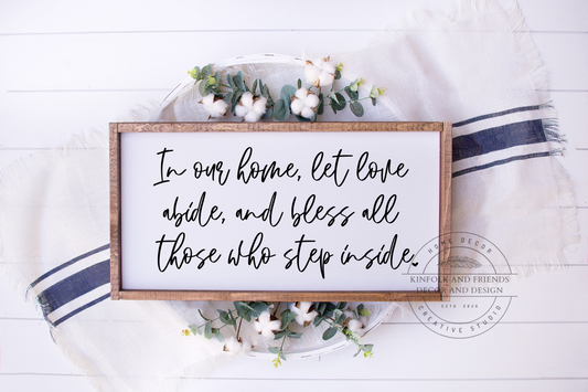 In Our Home Let Love Abide and Bless All Those Who Step Inside  Framed Sign 