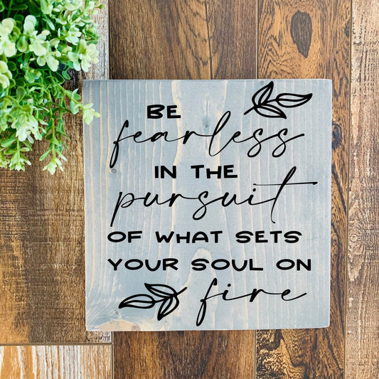 Be fearless in the pursuit of what sets your soul on fire plank sign. Weathered Gray with black font